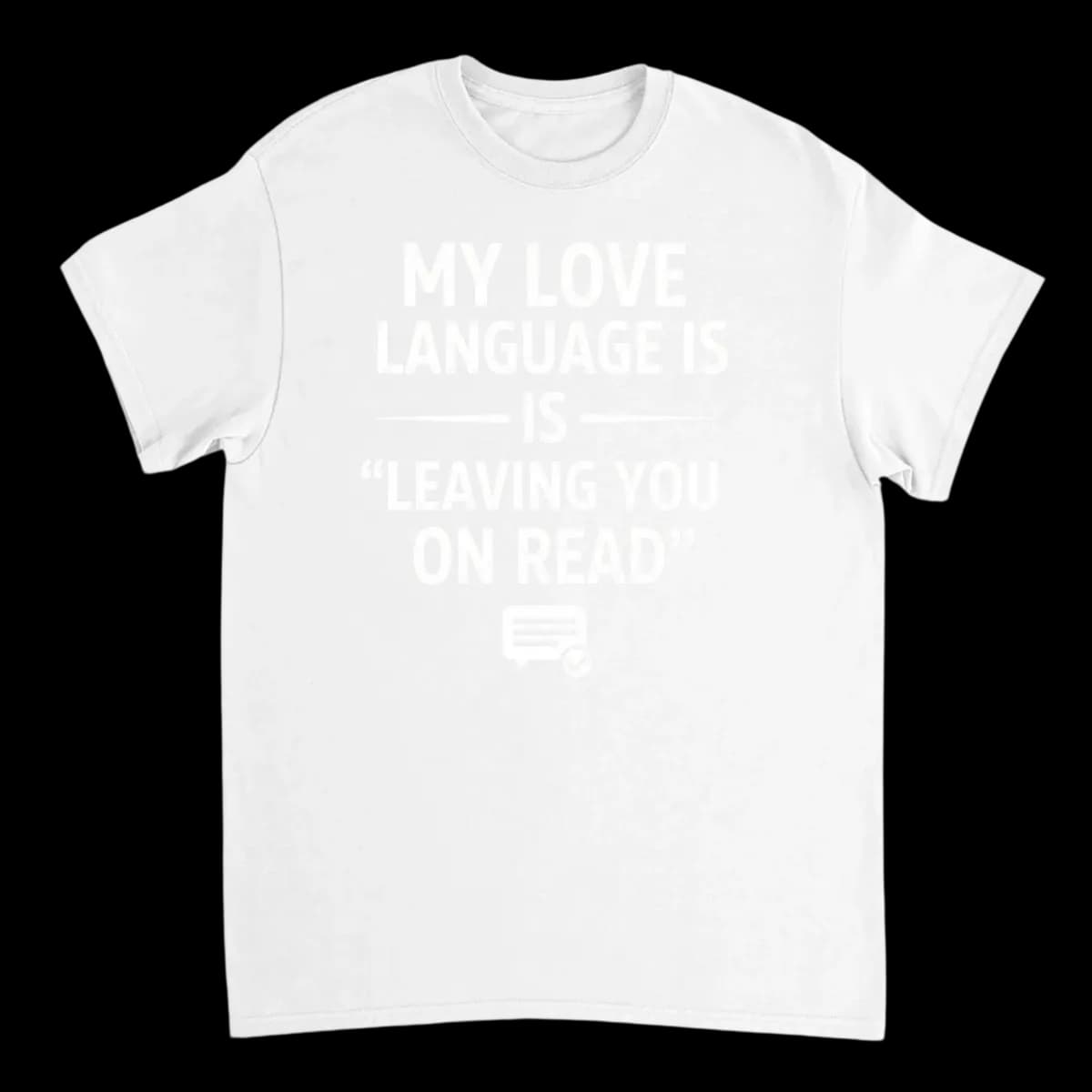 Love Language: Leaving You On Read Tee
